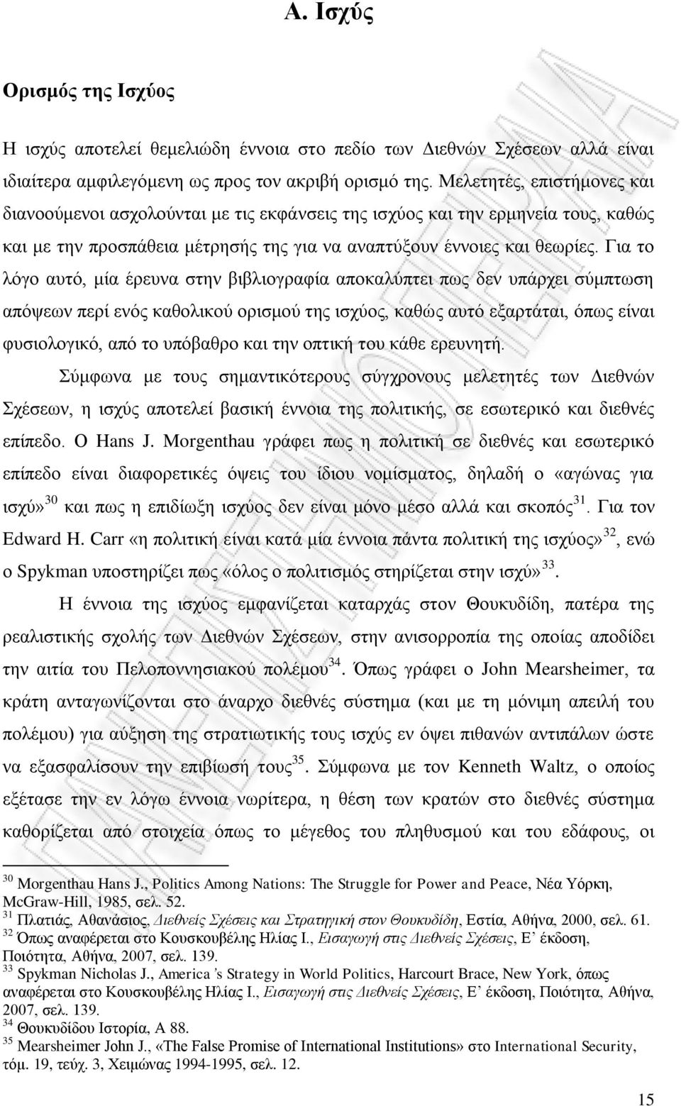 Για το λόγο αυτό, μία έρευνα στην βιβλιογραφία αποκαλύπτει πως δεν υπάρχει σύμπτωση απόψεων περί ενός καθολικού ορισμού της ισχύος, καθώς αυτό εξαρτάται, όπως είναι φυσιολογικό, από το υπόβαθρο και