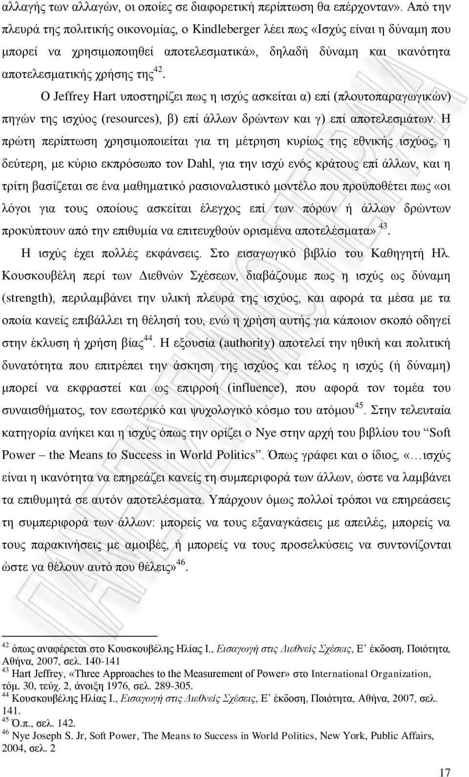 Ο Jeffrey Hart υποστηρίζει πως η ισχύς ασκείται α) επί (πλουτοπαραγωγικών) πηγών της ισχύος (resources), β) επί άλλων δρώντων και γ) επί αποτελεσμάτων.