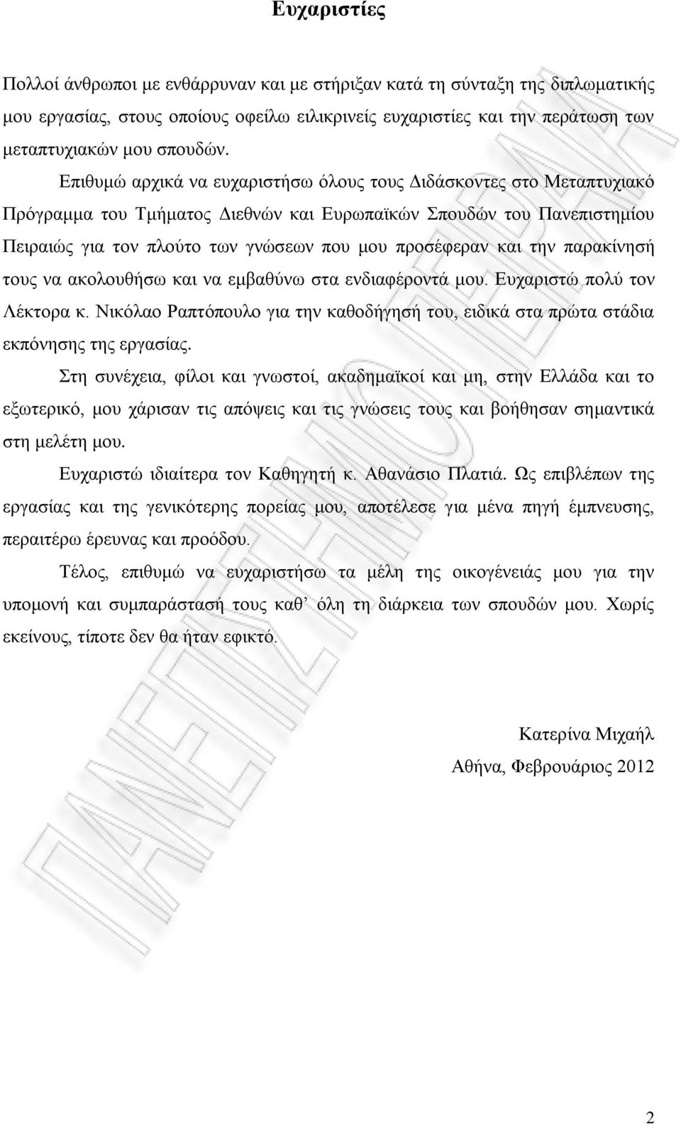 και την παρακίνησή τους να ακολουθήσω και να εμβαθύνω στα ενδιαφέροντά μου. Ευχαριστώ πολύ τον Λέκτορα κ. Νικόλαο Ραπτόπουλο για την καθοδήγησή του, ειδικά στα πρώτα στάδια εκπόνησης της εργασίας.