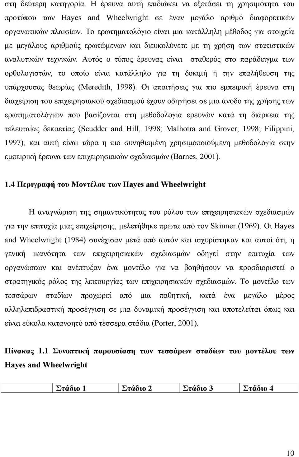 Αυτός ο τύπος έρευνας είναι σταθερός στο παράδειγμα των ορθολογιστών, το οποίο είναι κατάλληλο για τη δοκιμή ή την επαλήθευση της υπάρχουσας θεωρίας (Meredith, 998).