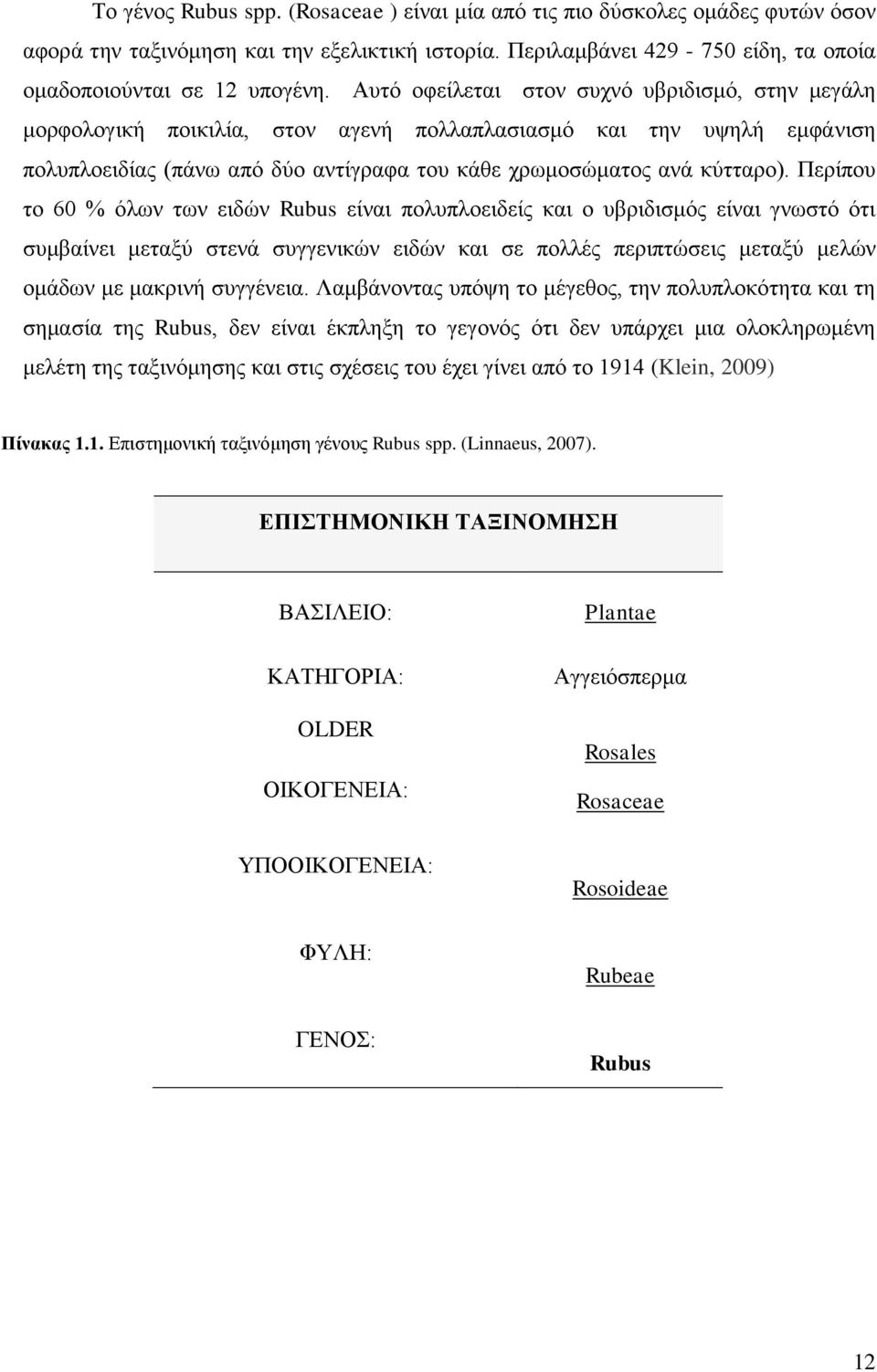 Περίπου το 60 % όλων των ειδών Rubus είναι πολυπλοειδείς και ο υβριδισμός είναι γνωστό ότι συμβαίνει μεταξύ στενά συγγενικών ειδών και σε πολλές περιπτώσεις μεταξύ μελών ομάδων με μακρινή συγγένεια.