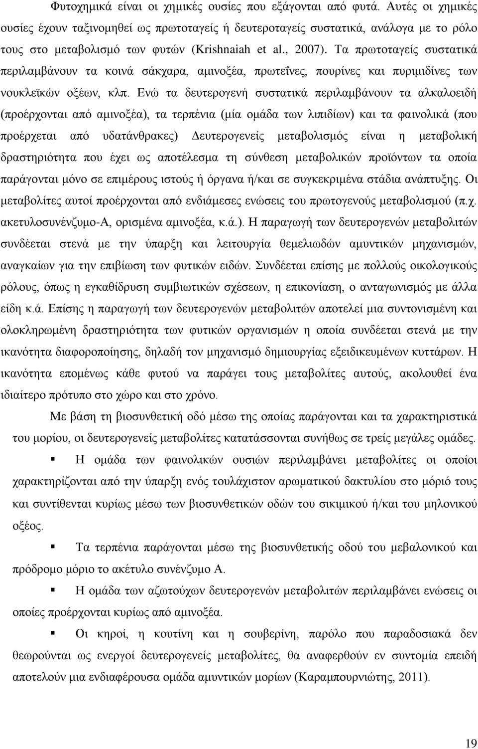 Τα πρωτοταγείς συστατικά περιλαμβάνουν τα κοινά σάκχαρα, αμινοξέα, πρωτεΐνες, πουρίνες και πυριμιδίνες των νουκλεϊκών οξέων, κλπ.