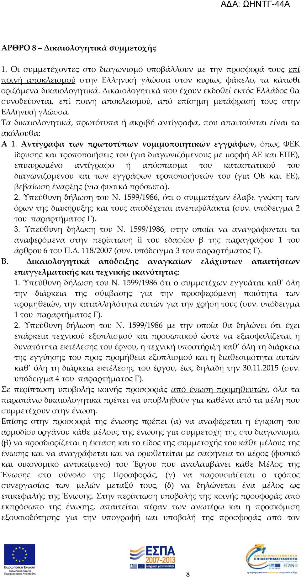 Τα δικαιολογητικά, πρωτότυπα ή ακριβή αντίγραφα, που απαιτούνται είναι τα ακόλουθα: Α 1.