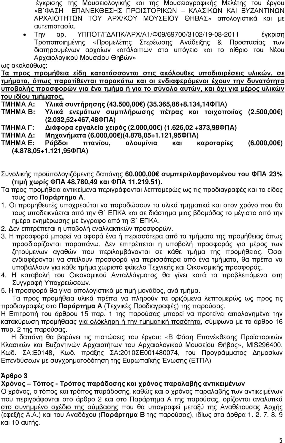 ΥΠΠΟΤ/Γ ΑΠΚ/ΑΡΧ/Α1/Φ09/69700/3102/19-08-2011 έγκριση Τροποποιηµένης «Προµελέτης Στερέωσης Ανάδειξης & Προστασίας των διατηρουµένων αρχαίων κατάλοιπων στο υπόγειο και το αίθριο του Νέου Αρχαιολογικού