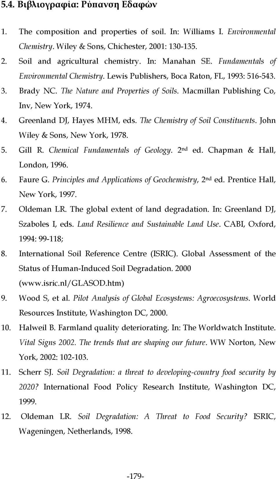 4. Greenland DJ, Hayes MHM, eds. The Chemistry of Soil Constituents. John Wiley & Sons, New York, 1978. 5. Gill R. Chemical Fundamentals of Geology. 2 nd ed. Chapman & Hall, London, 1996. 6. Faure G.