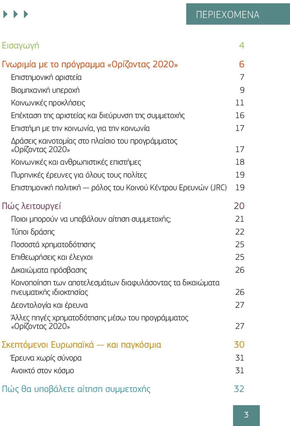 19 Επιστημονική πολιτική ρόλος του Κοινού Κέντρου Ερευνών (JRC) 19 Πώς λειτουργεί 20 Ποιοι μπορούν να υποβάλουν αίτηση συμμετοχής; 21 Τύποι δράσης 22 Ποσοστά χρηματοδότησης 25 Επιθεωρήσεις και