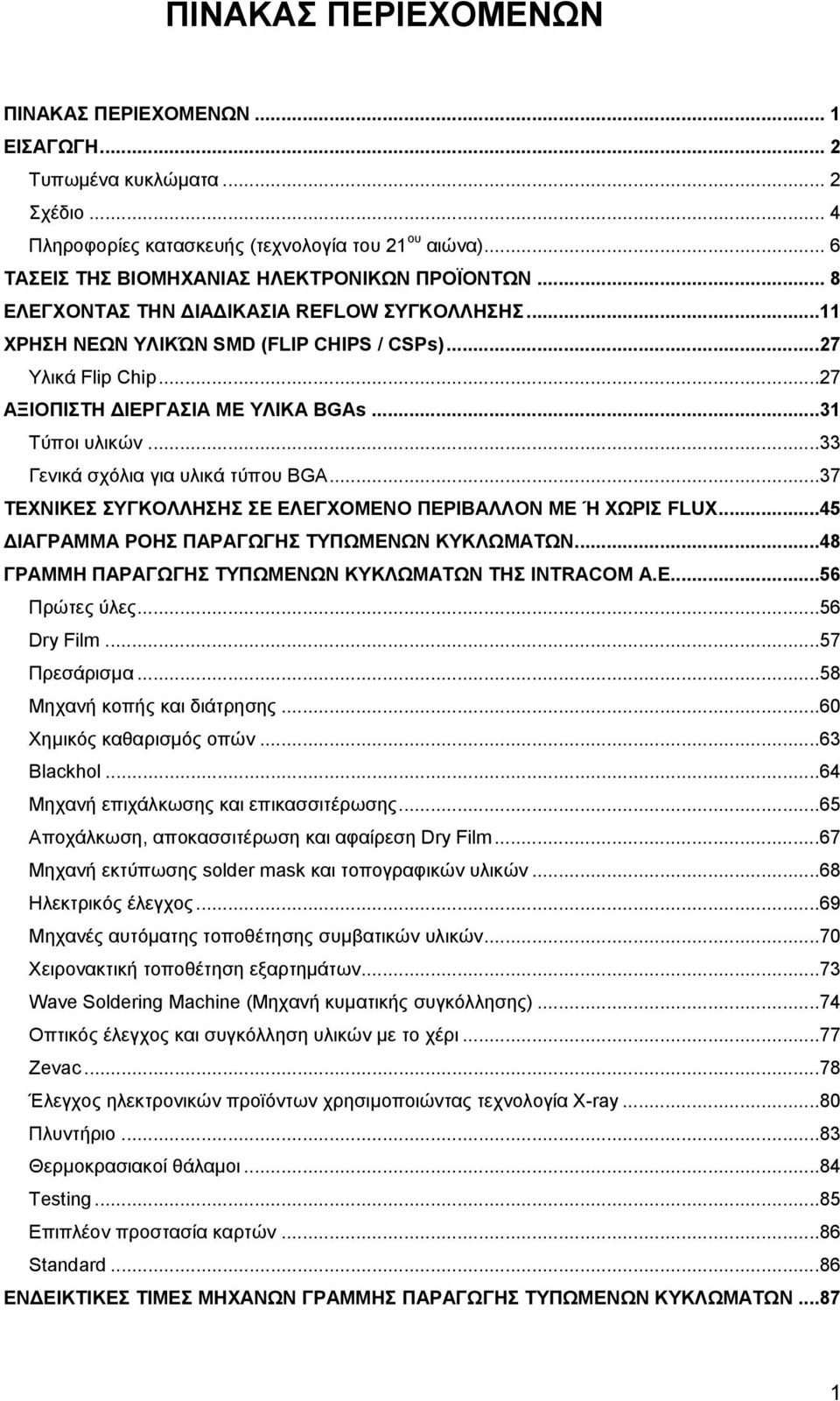 ..33 Γενικά σχόλια για υλικά τύπου BGA...37 ΤΕΧΝΙΚΕΣ ΣΥΓΚOΛΛHΣHΣ ΣΕ ΕΛΕΓΧΟΜΕΝΟ ΠΕΡΙΒΑΛΛΟΝ ΜΕ Ή ΧΩΡΙΣ FLUX...45 ΙΑΓΡΑΜΜΑ ΡΟΗΣ ΠΑΡΑΓΩΓΗΣ ΤΥΠΩΜΕΝΩΝ ΚΥΚΛΩΜΑΤΩΝ.