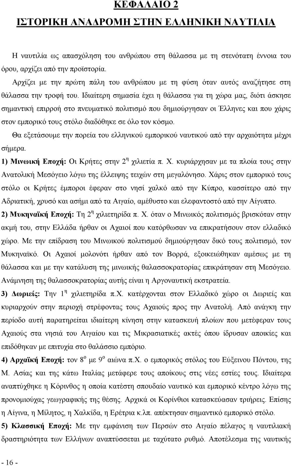 Ιδιαίτερη σηµασία έχει η θάλασσα για τη χώρα µας, διότι άσκησε σηµαντική επιρροή στο πνευµατικό πολιτισµό που δηµιούργησαν οι Έλληνες και που χάρις στον εµπορικό τους στόλο διαδόθηκε σε όλο τον κόσµο.