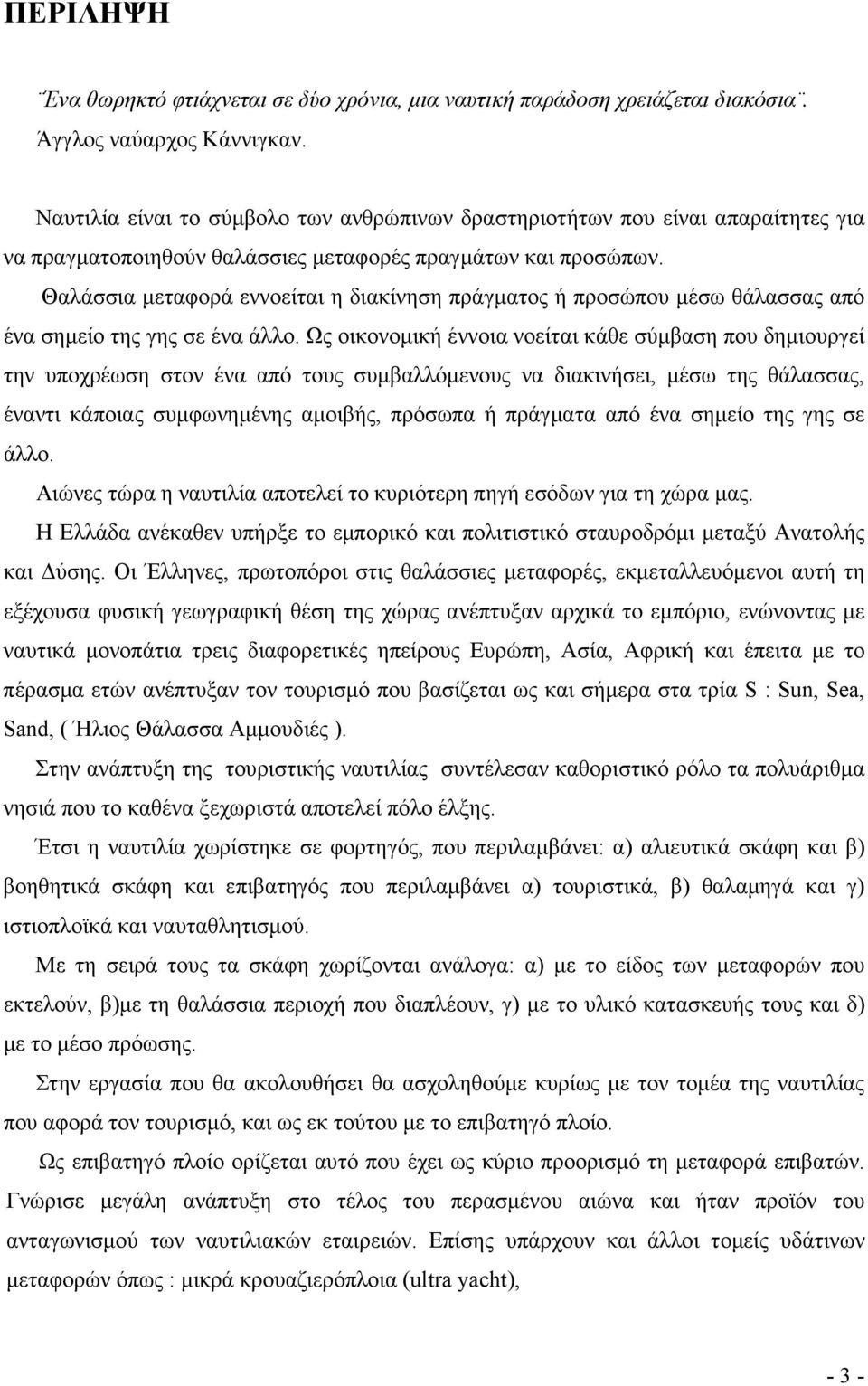 Θαλάσσια µεταφορά εννοείται η διακίνηση πράγµατος ή προσώπου µέσω θάλασσας από ένα σηµείο της γης σε ένα άλλο.