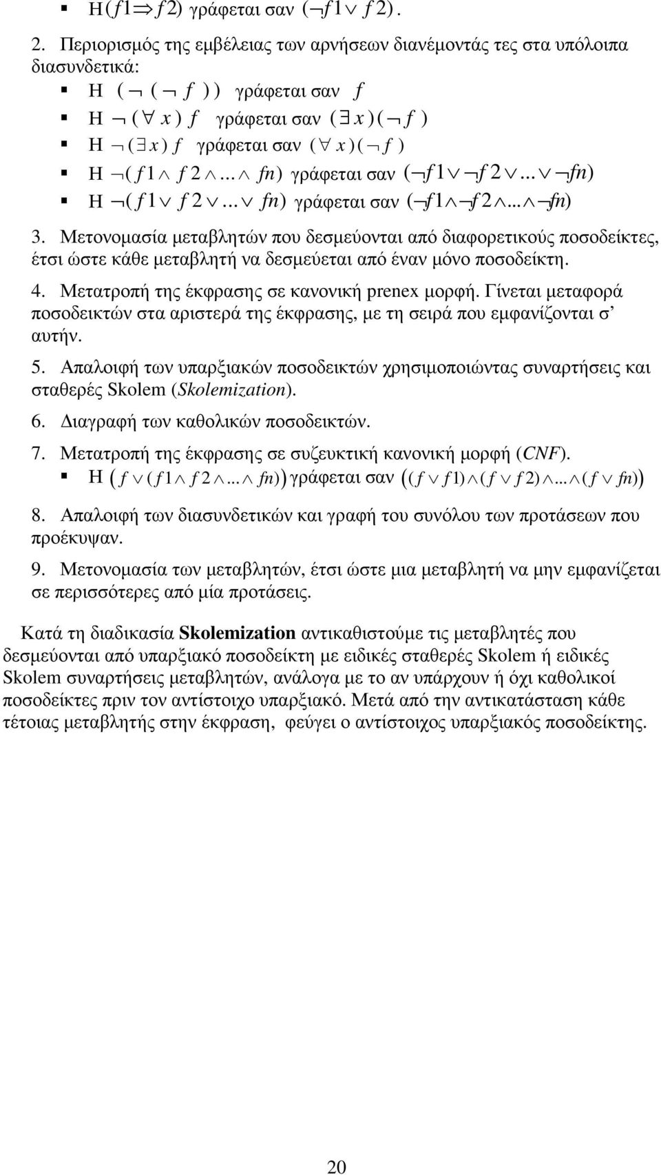 . 2. Περιορισµός της εµβέλειας των αρνήσεων διανέµοντάς τες στα υπόλοιπα διασυνδετικά: Η ( ( f ) ) γράφεται σαν f Η ( x ) f γράφεται σαν ( x )( f ) Η ( x ) f γράφεται σαν ( x ) ( f ) Η ( f 1 f 2.