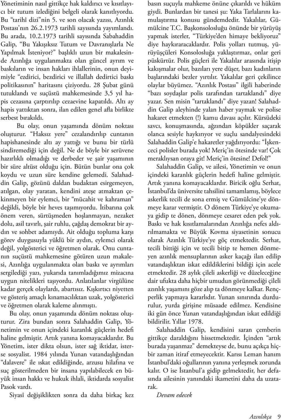 başlıklı uzun bir makalesinde Azınlığa uygulanmakta olan güncel ayrım ve baskıların ve insan hakları ihlallerinin, onun deyimiyle ezdirici, bezdirici ve illallah dedirtici baskı politikasının