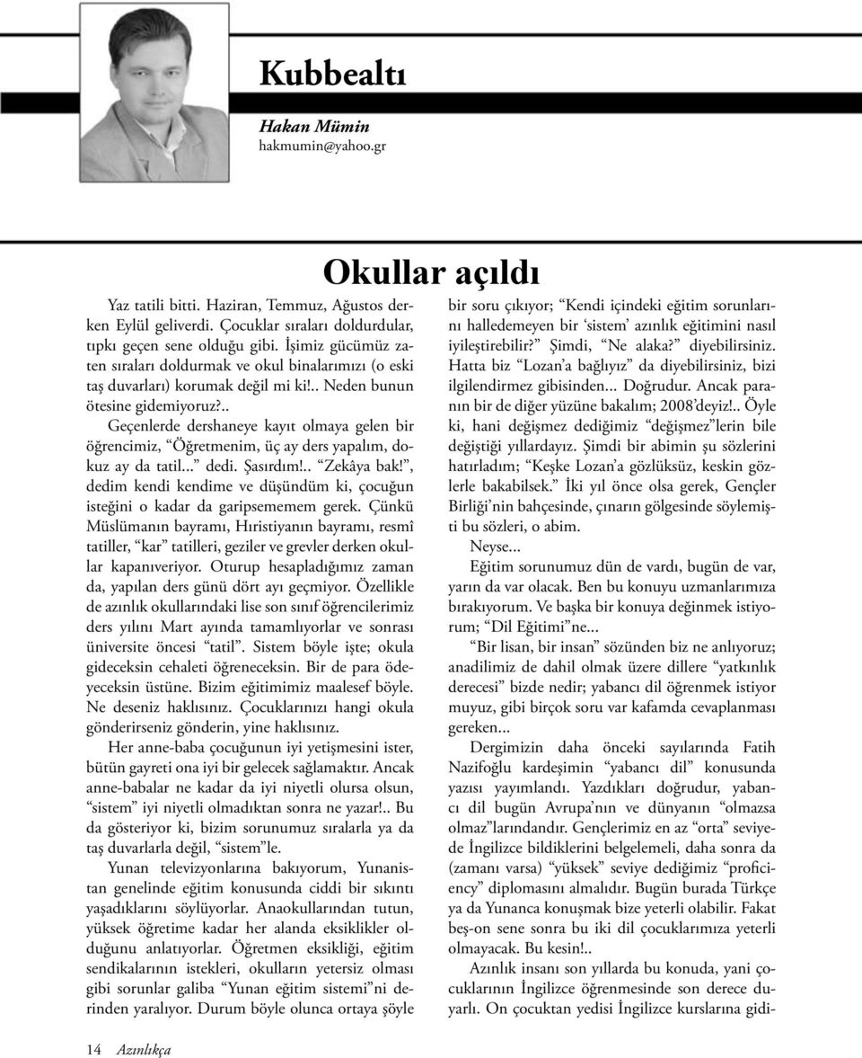 .. Geçenlerde dershaneye kayıt olmaya gelen bir öğrencimiz, Öğretmenim, üç ay ders yapalım, dokuz ay da tatil... dedi. Şasırdım!.. Zekâya bak!