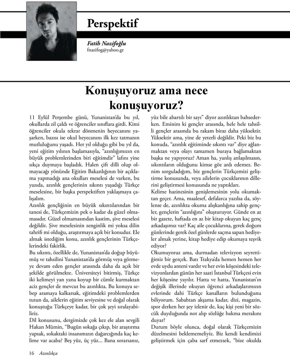 Her yıl olduğu gibi bu yıl da, yeni eğitim yılının başlamasıyla, azınlığımızın en büyük problemlerinden biri eğitimdir lafını yine sıkça duymaya başladık.