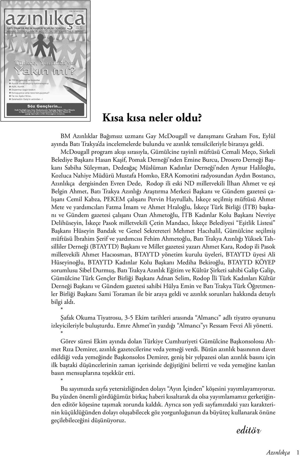 Müslüman Kadınlar Derneği nden Aynur Haliloğlu, Kozluca Nahiye Müdürü Mustafa Homko, ERA Komotini radyosundan Aydın Bostancı, Azınlıkça dergisinden Evren Dede, Rodop ili eski ND milletvekili İlhan