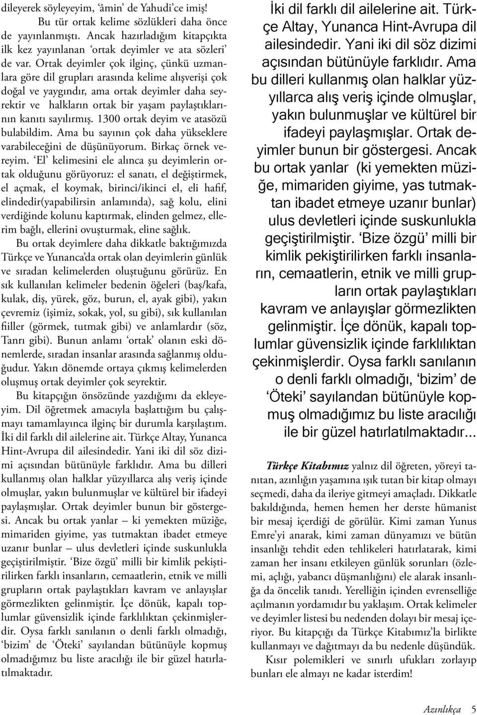 sayılırmış. 1300 ortak deyim ve atasözü bulabildim. Ama bu sayının çok daha yükseklere varabileceğini de düşünüyorum. Birkaç örnek vereyim.