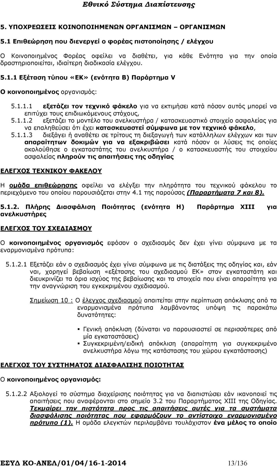 1.1.1 εξετάζει τον τεχνικό φάκελο για να εκτιµήσει κατά πόσον αυτός µπορεί να επιτύχει τους επιδιωκόµενους στόχους, 5.1.1.2 εξετάζει το µοντέλο του ανελκυστήρα / κατασκευαστικό στοιχείο ασφαλείας για να επαληθεύσει ότι έχει κατασκευαστεί σύµφωνα µε τον τεχνικό φάκελο, 5.