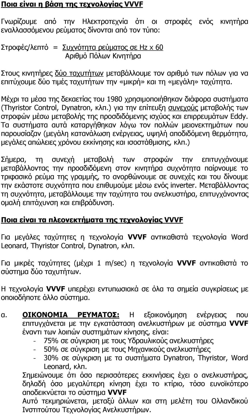 Μέχρι τα μέσα της δεκαετίας του 1980 χρησιμοποιήθηκαν διάφορα συστήματα (Thyristor Control, Dynatron, κλπ.