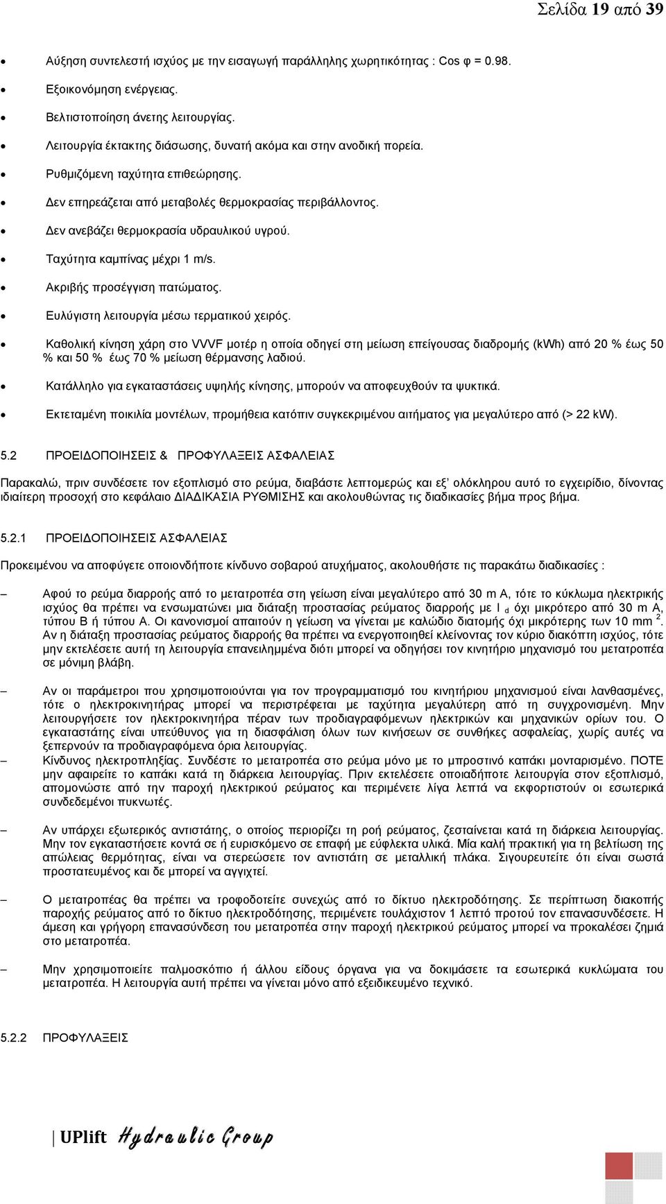 Ταχύτητα καµπίνας µέχρι 1 m/s. Ακριβής προσέγγιση πατώµατος. Ευλύγιστη λειτουργία µέσω τερµατικού χειρός.