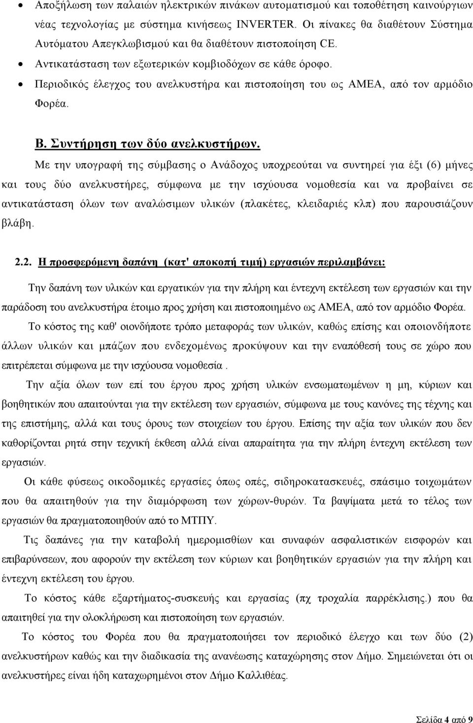 Περιοδικός έλεγχος του ανελκυστήρα και πιστοποίηση του ως ΑΜΕΑ, από τον αρμόδιο Φορέα. Β. Συντήρηση των δύο ανελκυστήρων.