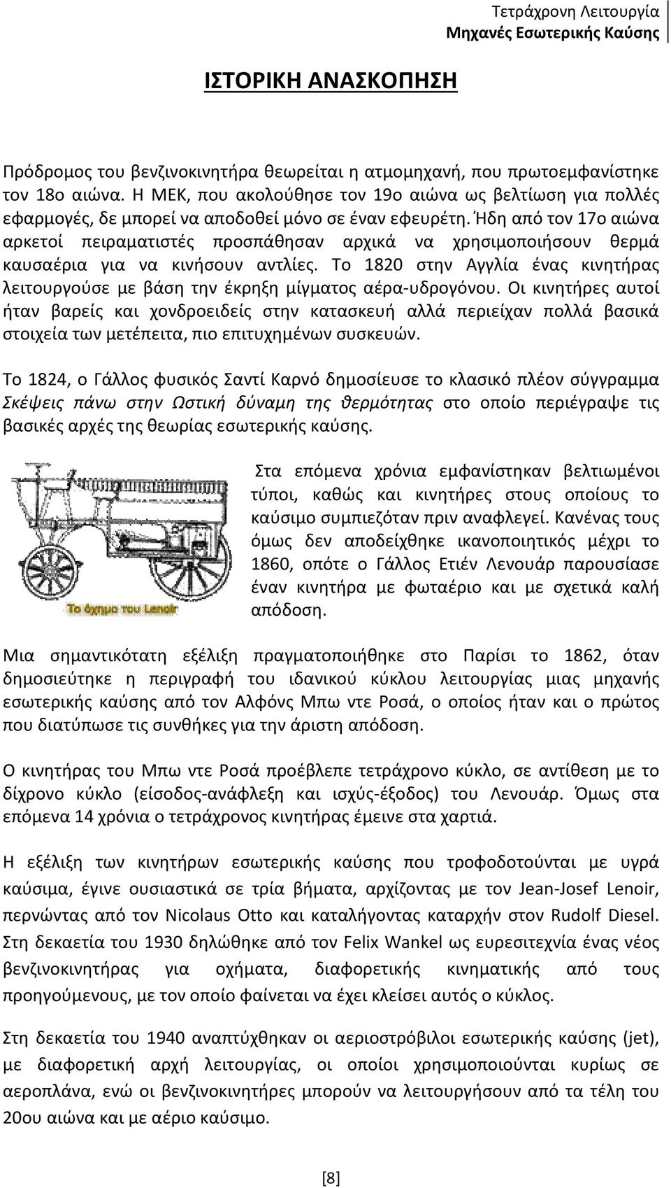 Ήδη από τον 17ο αιώνα αρκετοί πειραματιστές προσπάθησαν αρχικά να χρησιμοποιήσουν θερμά καυσαέρια για να κινήσουν αντλίες.