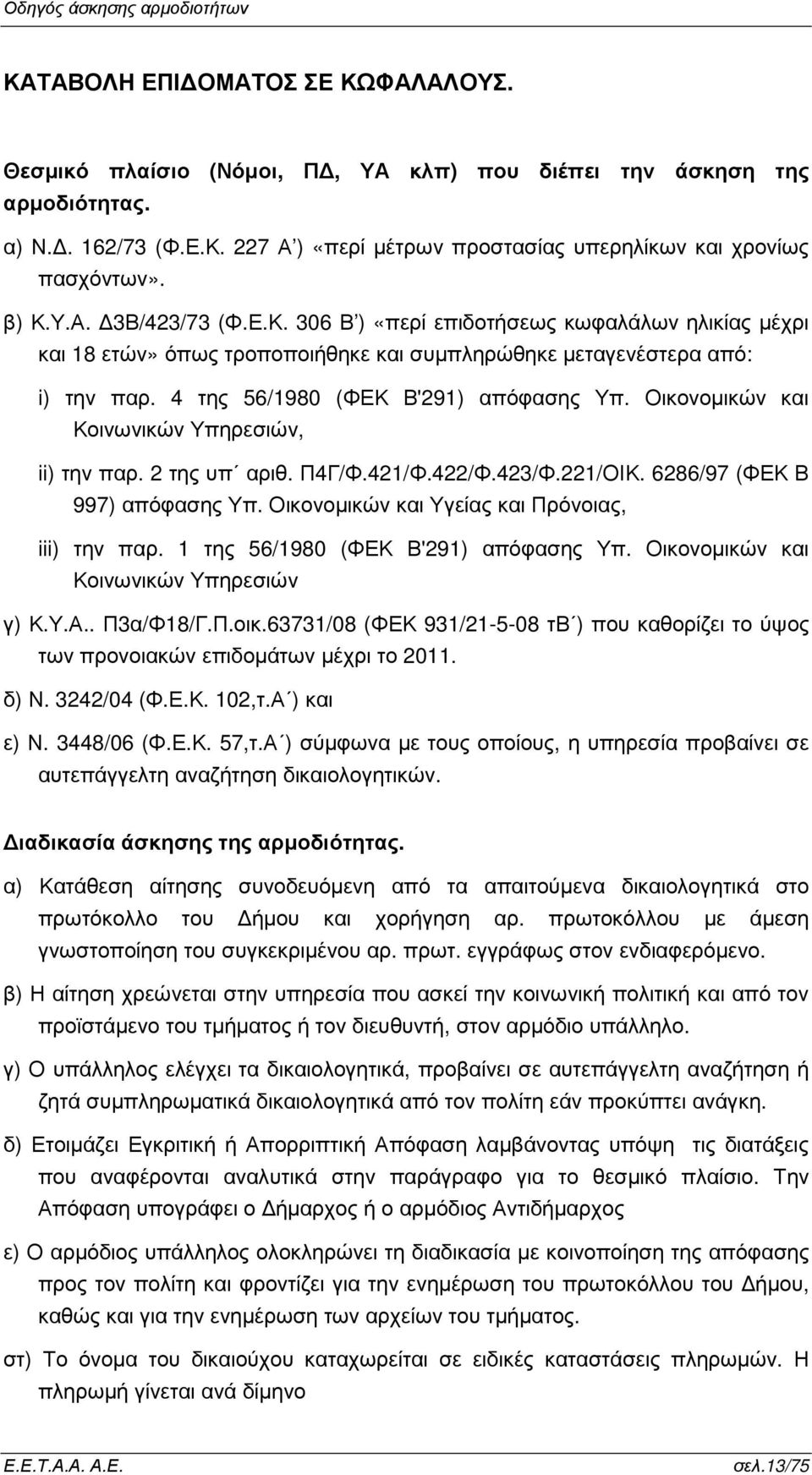 Οικονοµικών και Κοινωνικών Υπηρεσιών, ii) την παρ. 2 της υπ αριθ. Π4Γ/Φ.421/Φ.422/Φ.423/Φ.221/ΟΙΚ. 6286/97 (ΦΕΚ Β 997) απόφασης Υπ. Οικονοµικών και Υγείας και Πρόνοιας, iii) την παρ.