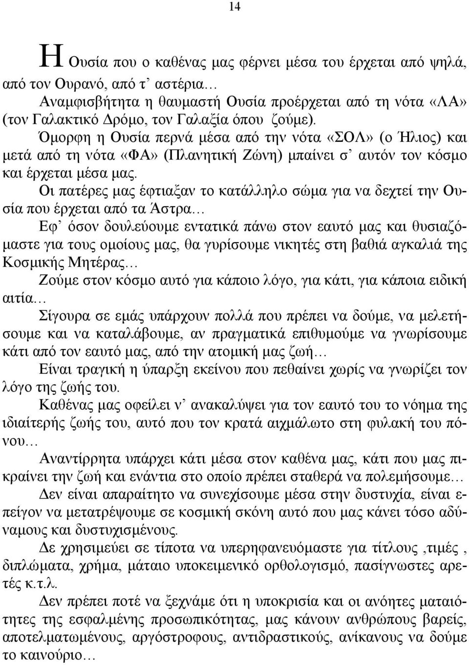 Οι πατέρες µας έφτιαξαν το κατάλληλο σώµα για να δεχτεί την Ουσία που έρχεται από τα Άστρα Εφ όσον δουλεύουµε εντατικά πάνω στον εαυτό µας και θυσιαζό- µαστε για τους οµοίους µας, θα γυρίσουµε