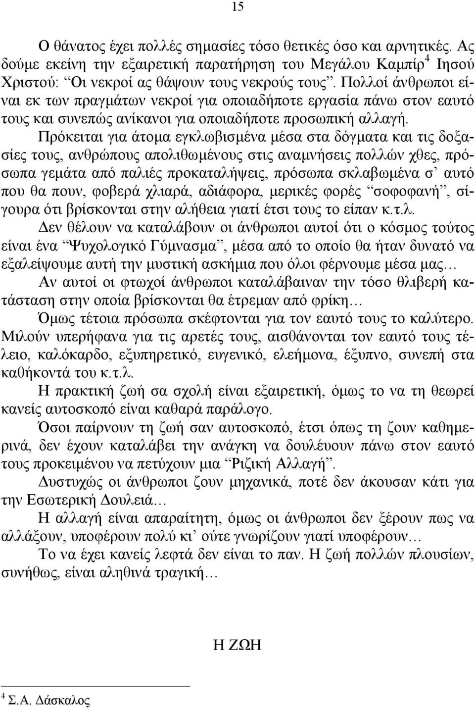 Πρόκειται για άτοµα εγκλωβισµένα µέσα στα δόγµατα και τις δοξασίες τους, ανθρώπους απολιθωµένους στις αναµνήσεις πολλών χθες, πρόσωπα γεµάτα από παλιές προκαταλήψεις, πρόσωπα σκλαβωµένα σ αυτό που θα