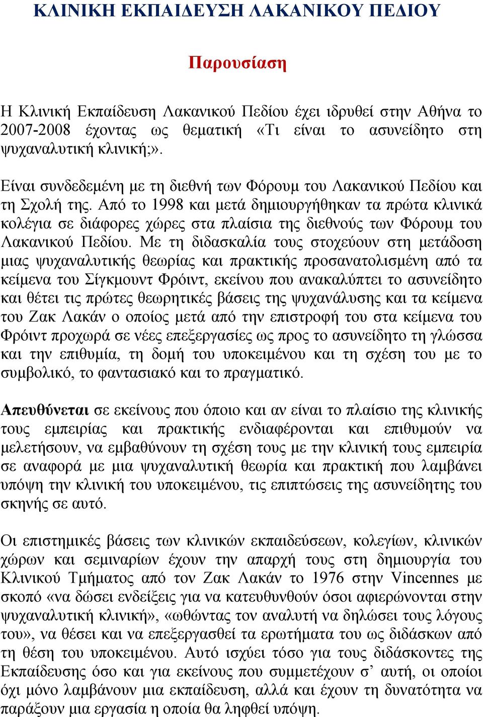 Από το 1998 και μετά δημιουργήθηκαν τα πρώτα κλινικά κολέγια σε διάφορες χώρες στα πλαίσια της διεθνούς των Φόρουμ του Λακανικού Πεδίου.