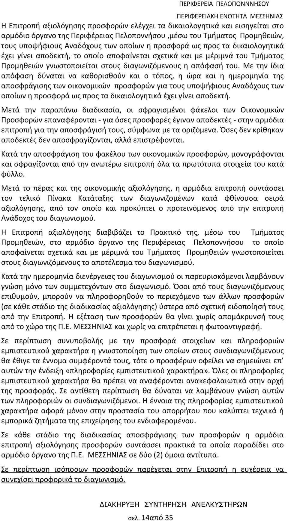 Με την ίδια απόφαση δύναται να καθορισθούν και ο τόπος, η ώρα και η ημερομηνία της αποσφράγισης των οικονομικών προσφορών για τους υποψήφιους Αναδόχους των οποίων η προσφορά ως προς τα δικαιολογητικά