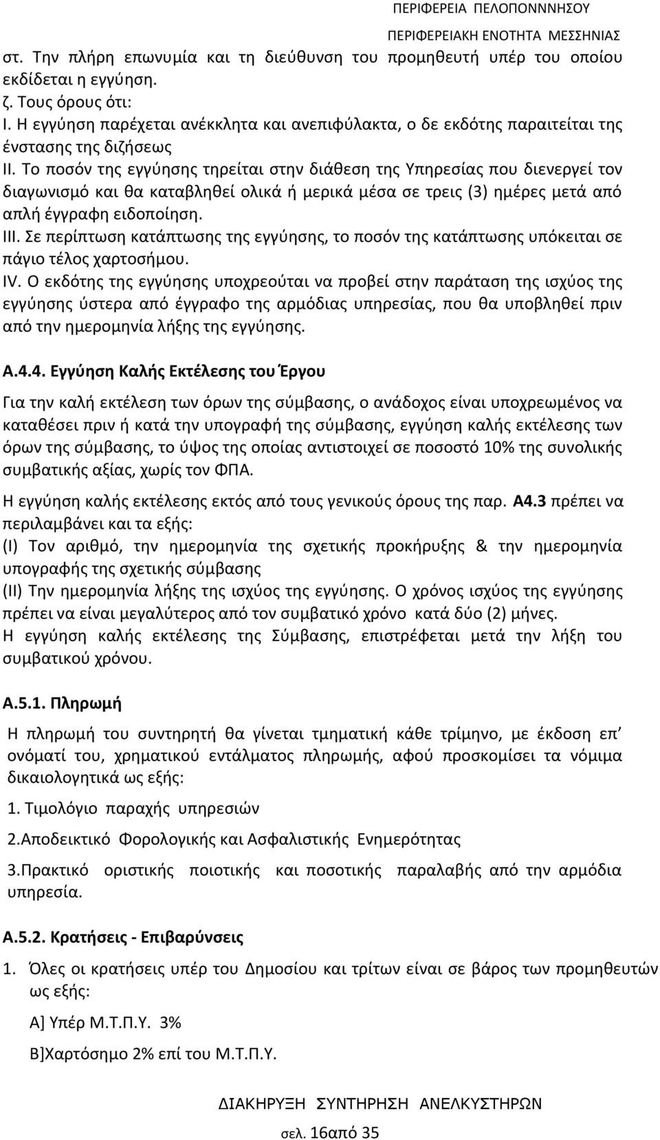 Το ποσόν της εγγύησης τηρείται στην διάθεση της Υπηρεσίας που διενεργεί τον διαγωνισμό και θα καταβληθεί ολικά ή μερικά μέσα σε τρεις (3) ημέρες μετά από απλή έγγραφη ειδοποίηση. ΙΙΙ.