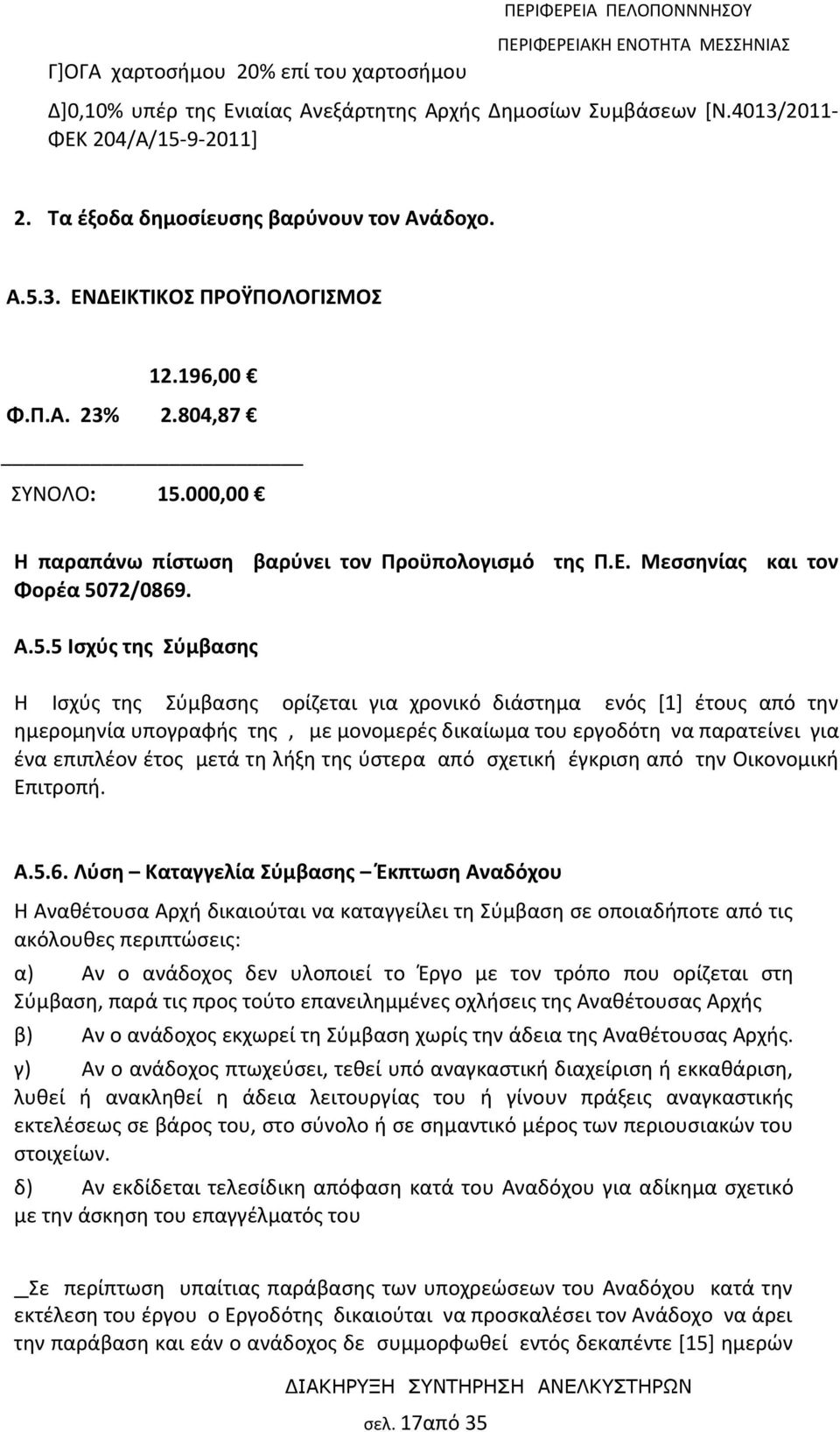 Α.5.5 Ισχύς της Σύμβασης Η Ισχύς της Σύμβασης ορίζεται για χρονικό διάστημα ενός [1] έτους από την ημερομηνία υπογραφής της, με μονομερές δικαίωμα του εργοδότη να παρατείνει για ένα επιπλέον έτος