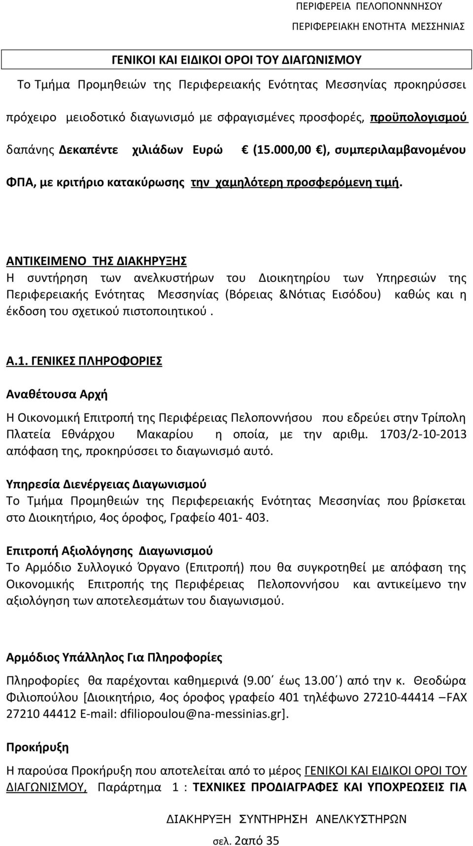 ΑΝΤΙΚΕΙΜΕΝΟ ΤΗΣ ΔΙΑΚΗΡΥΞΗΣ Η συντήρηση των ανελκυστήρων του Διοικητηρίου των Υπηρεσιών της Περιφερειακής Ενότητας Μεσσηνίας (Βόρειας &Νότιας Εισόδου) καθώς και η έκδοση του σχετικού πιστοποιητικού. A.