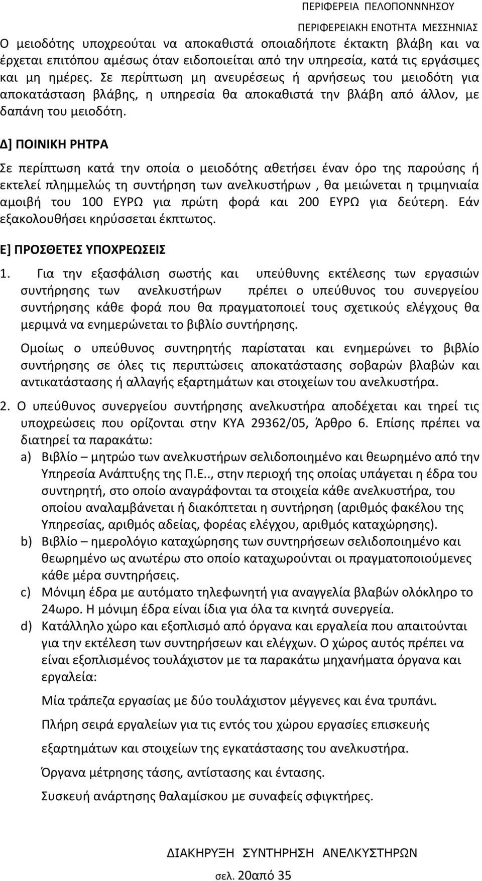 Δ] ΠΟΙΝΙΚΗ ΡΗΤΡΑ Σε περίπτωση κατά την οποία ο μειοδότης αθετήσει έναν όρο της παρούσης ή εκτελεί πλημμελώς τη συντήρηση των ανελκυστήρων, θα μειώνεται η τριμηνιαία αμοιβή του 100 ΕΥΡΩ για πρώτη φορά