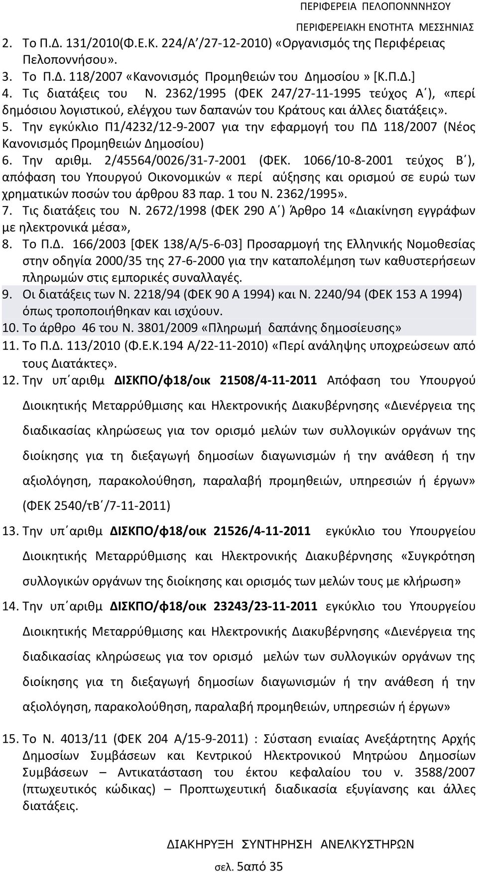 Την εγκύκλιο Π1/4232/12-9-2007 για την εφαρμογή του ΠΔ 118/2007 (Νέος Κανονισμός Προμηθειών Δημοσίου) 6. Την αριθμ. 2/45564/0026/31-7-2001 (ΦΕΚ.