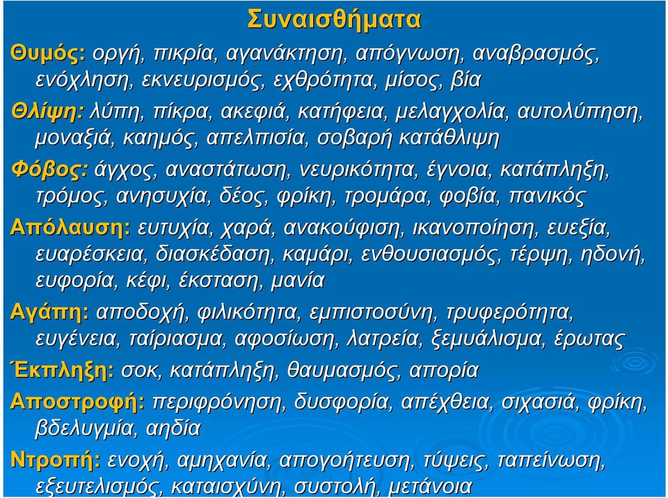 ευαρέσκεια, διασκέδαση, καμάρι, ενθουσιασμός, τέρψη, ηδονή, ευφορία, κέφι, έκσταση, μανία Αγάπη: αποδοχή, φιλικότητα, εμπιστοσύνη, τρυφερότητα, ευγένεια, ταίριασμα, αφοσίωση, λατρεία, ξεμυάλισμα,