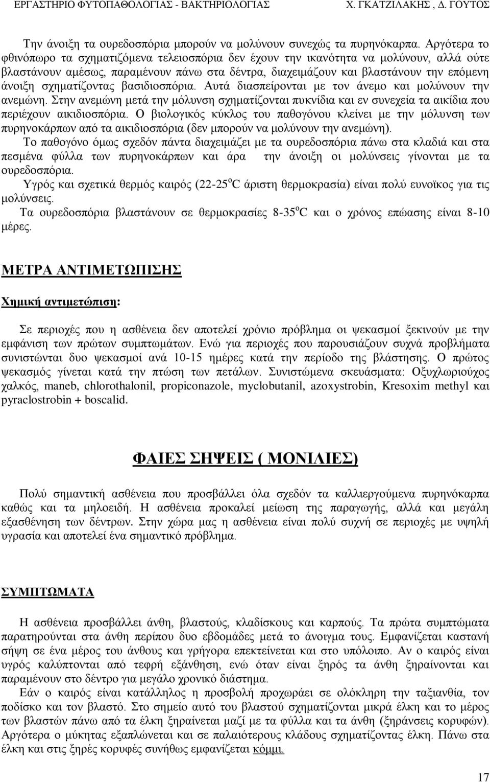 σχηματίζοντας βασιδιοσπόρια. Αυτά διασπείρονται με τον άνεμο και μολύνουν την ανεμώνη. Στην ανεμώνη μετά την μόλυνση σχηματίζονται πυκνίδια και εν συνεχεία τα αικίδια που περιέχουν αικιδιοσπόρια.