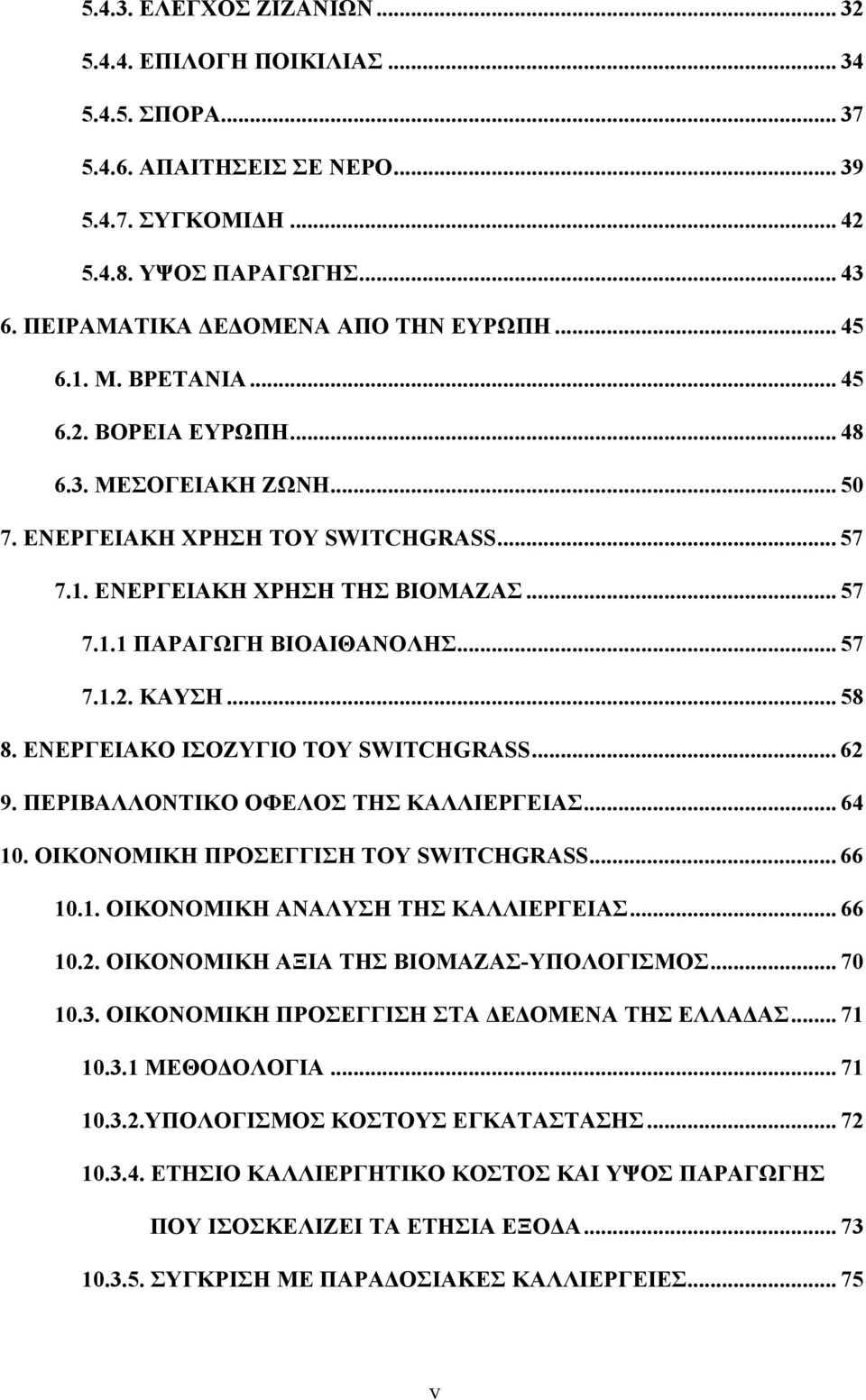 .. 57 7.1.2. ΚΑΥΣΗ... 58 8. ΕΝΕΡΓΕΙΑΚΟ ΙΣΟΖΥΓΙΟ ΤΟΥ SWITCHGRASS... 62 9. ΠΕΡΙΒΑΛΛΟΝΤΙΚΟ ΟΦΕΛΟΣ ΤΗΣ ΚΑΛΛΙΕΡΓΕΙΑΣ... 64 10. ΟΙΚΟΝΟΜΙΚΗ ΠΡΟΣΕΓΓΙΣΗ ΤΟΥ SWITCHGRASS... 66 10.1. ΟΙΚΟΝΟΜΙΚΗ ΑΝΑΛΥΣΗ ΤΗΣ ΚΑΛΛΙΕΡΓΕΙΑΣ.