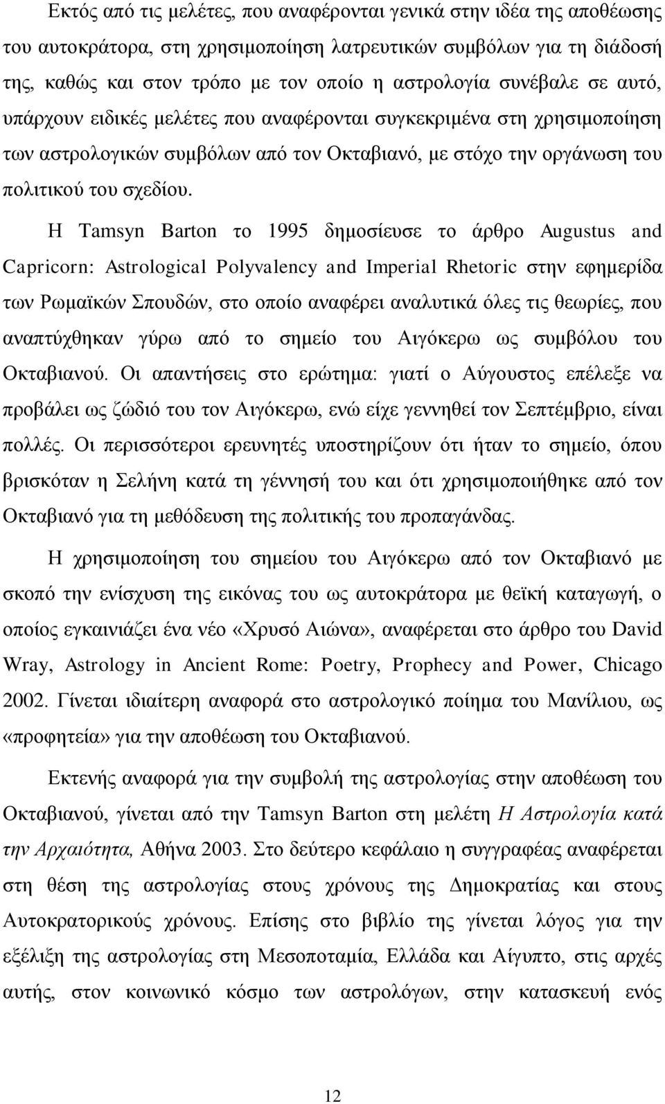 Η Tamsyn Barton το 1995 δημοσίευσε το άρθρο Augustus and Capricorn: Astrological Polyvalency and Imperial Rhetoric στην εφημερίδα των Ρωμαϊκών Σπουδών, στο οποίο αναφέρει αναλυτικά όλες τις θεωρίες,