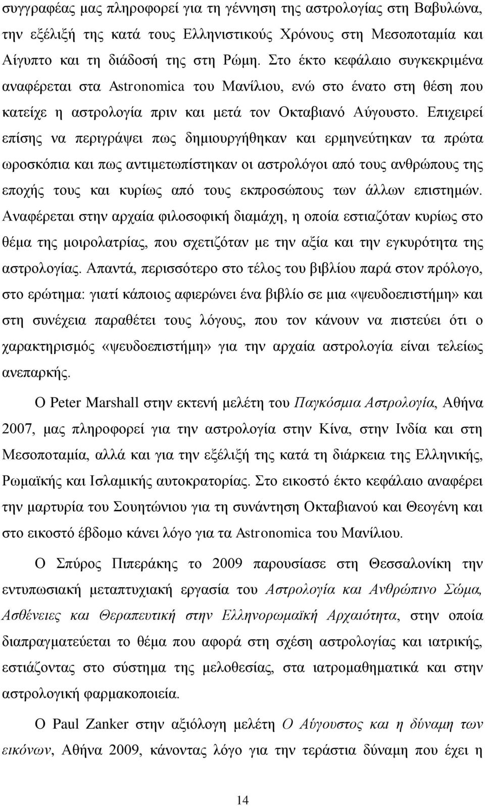 Επιχειρεί επίσης να περιγράψει πως δημιουργήθηκαν και ερμηνεύτηκαν τα πρώτα ωροσκόπια και πως αντιμετωπίστηκαν οι αστρολόγοι από τους ανθρώπους της εποχής τους και κυρίως από τους εκπροσώπους των