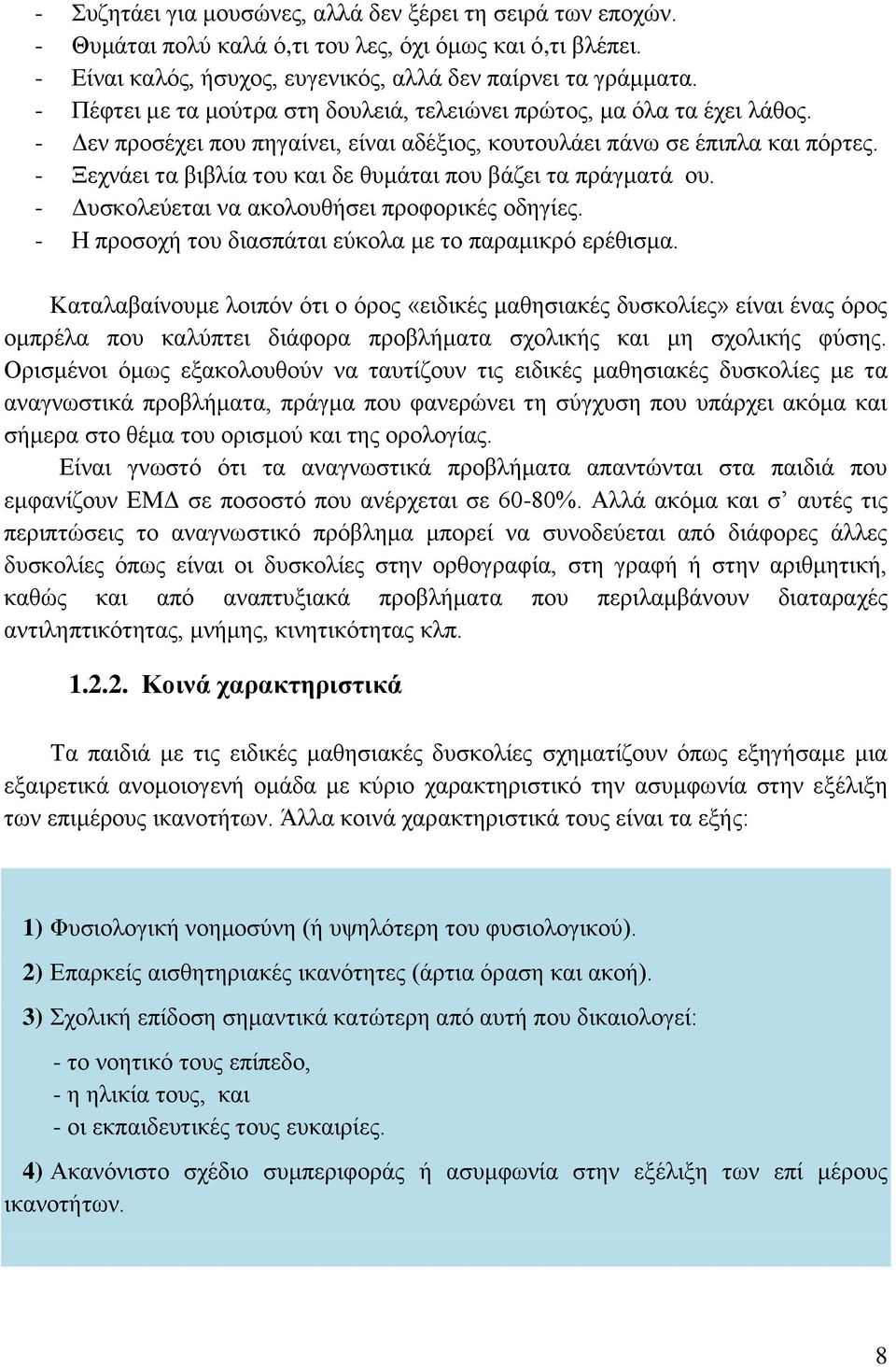 - Ξεχνάει τα βιβλία του και δε θυμάται που βάζει τα πράγματά ου. - Δυσκολεύεται να ακολουθήσει προφορικές οδηγίες. - Η προσοχή του διασπάται εύκολα με το παραμικρό ερέθισμα.