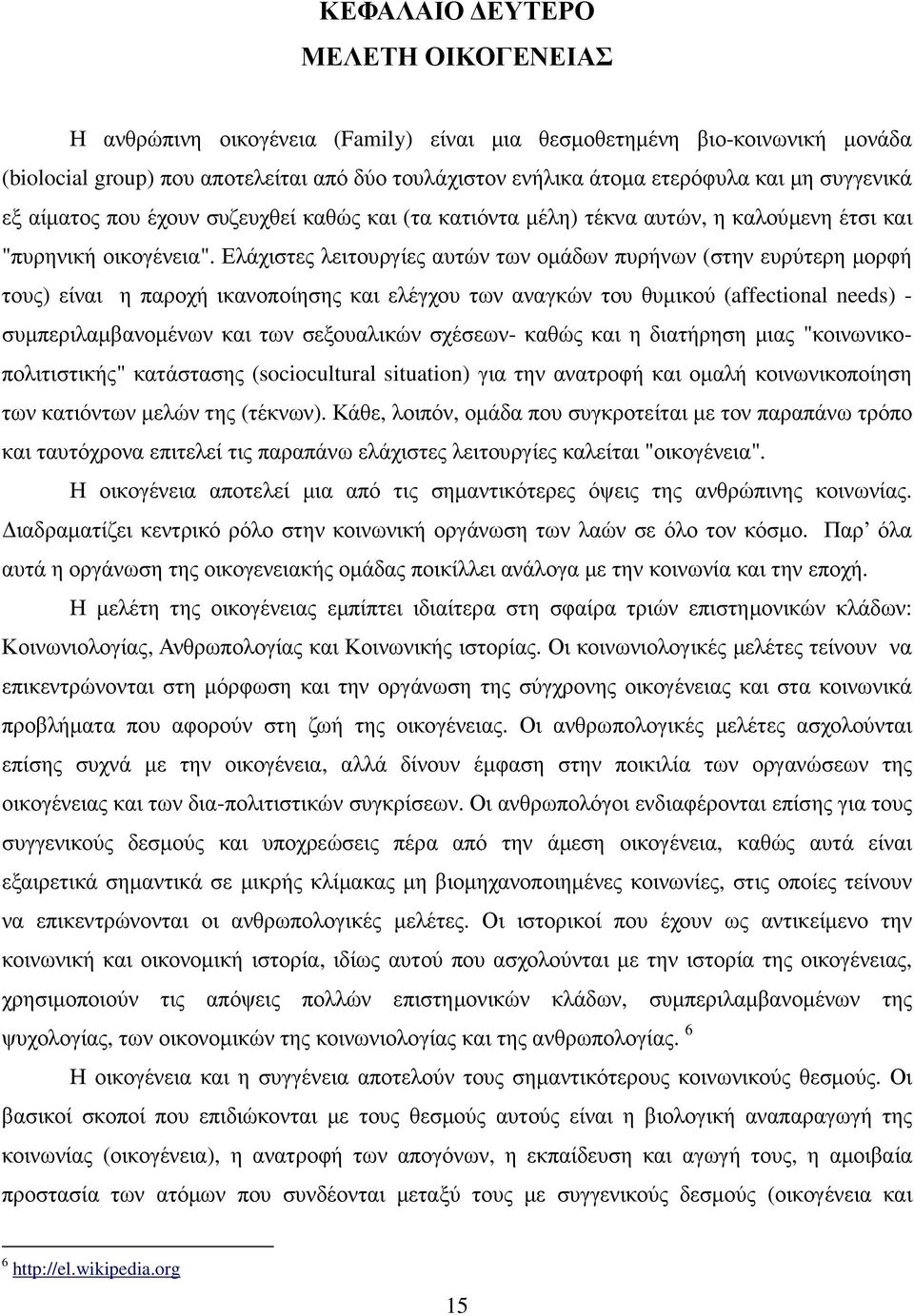 Ελάχιστες λειτουργίες αυτών των οµάδων πυρήνων (στην ευρύτερη µορφή τους) είναι η παροχή ικανοποίησης και ελέγχου των αναγκών του θυµικού (affectional needs) - συµπεριλαµβανοµένων και των σεξουαλικών