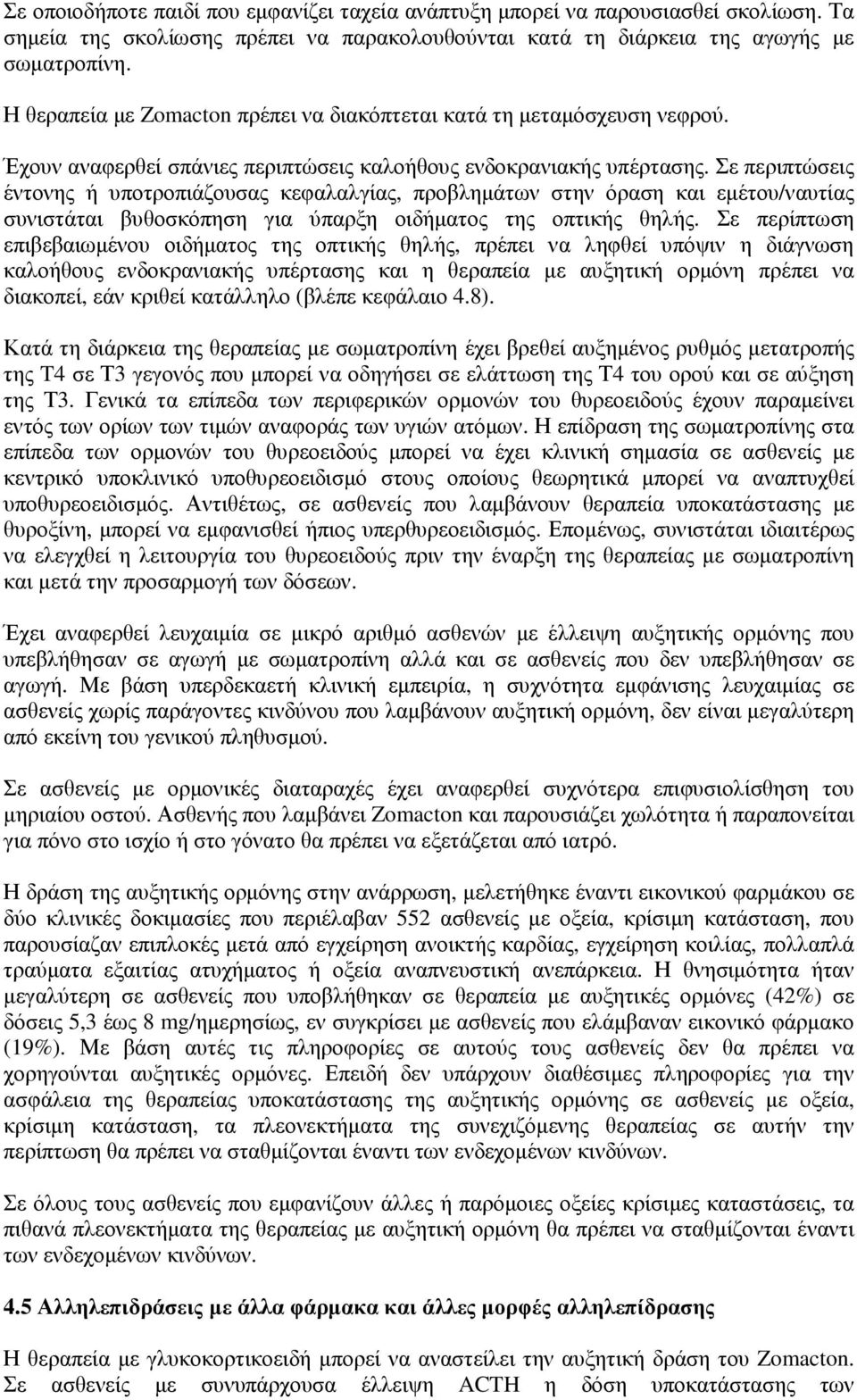 Σε περιπτώσεις έντονης ή υποτροπιάζουσας κεφαλαλγίας, προβληµάτων στην όραση και εµέτου/ναυτίας συνιστάται βυθοσκόπηση για ύπαρξη οιδήµατος της οπτικής θηλής.