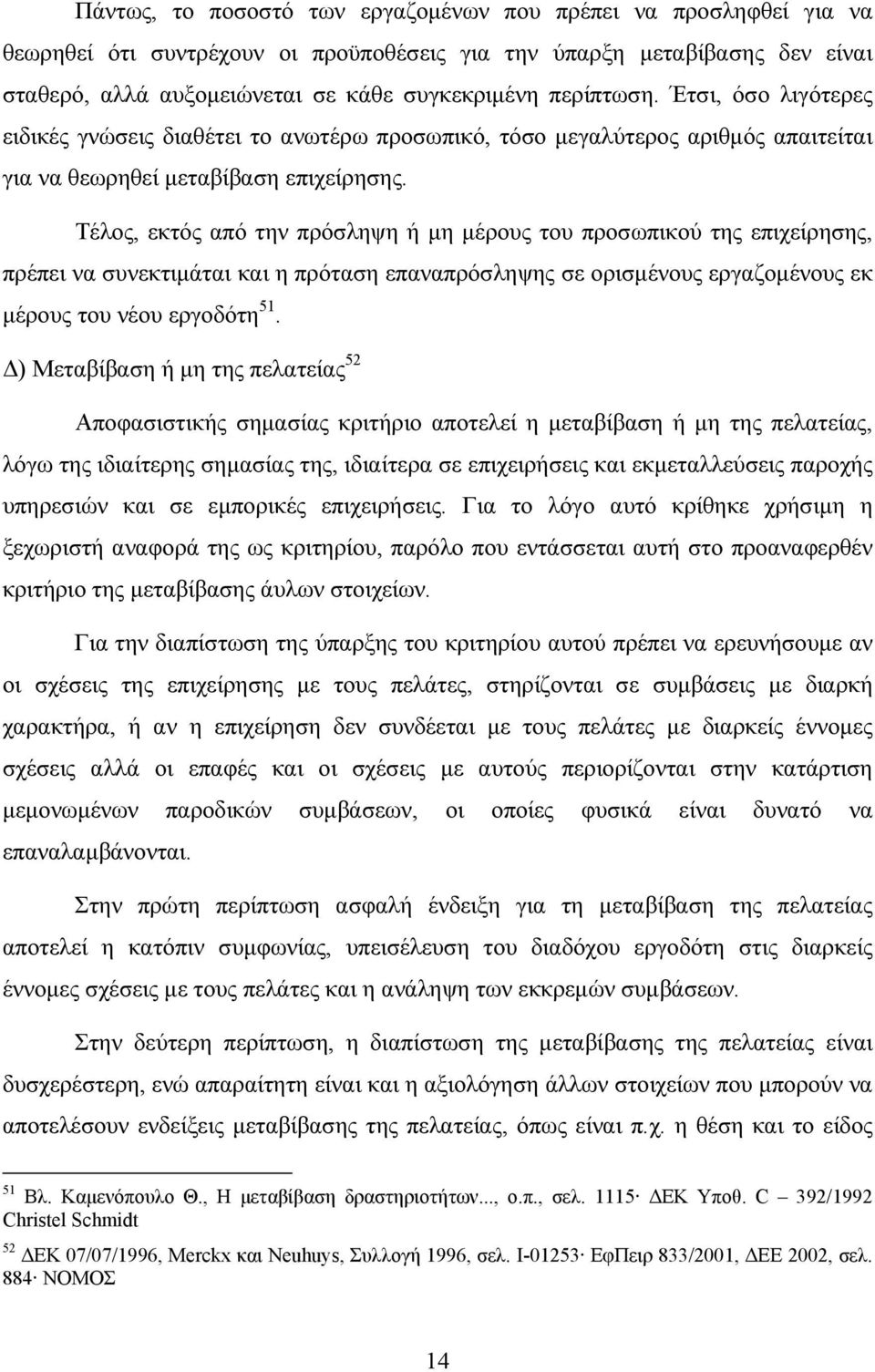 Τέλος, εκτός από την πρόσληψη ή μη μέρους του προσωπικού της επιχείρησης, πρέπει να συνεκτιμάται και η πρόταση επαναπρόσληψης σε ορισμένους εργαζομένους εκ μέρους του νέου εργοδότη 51.