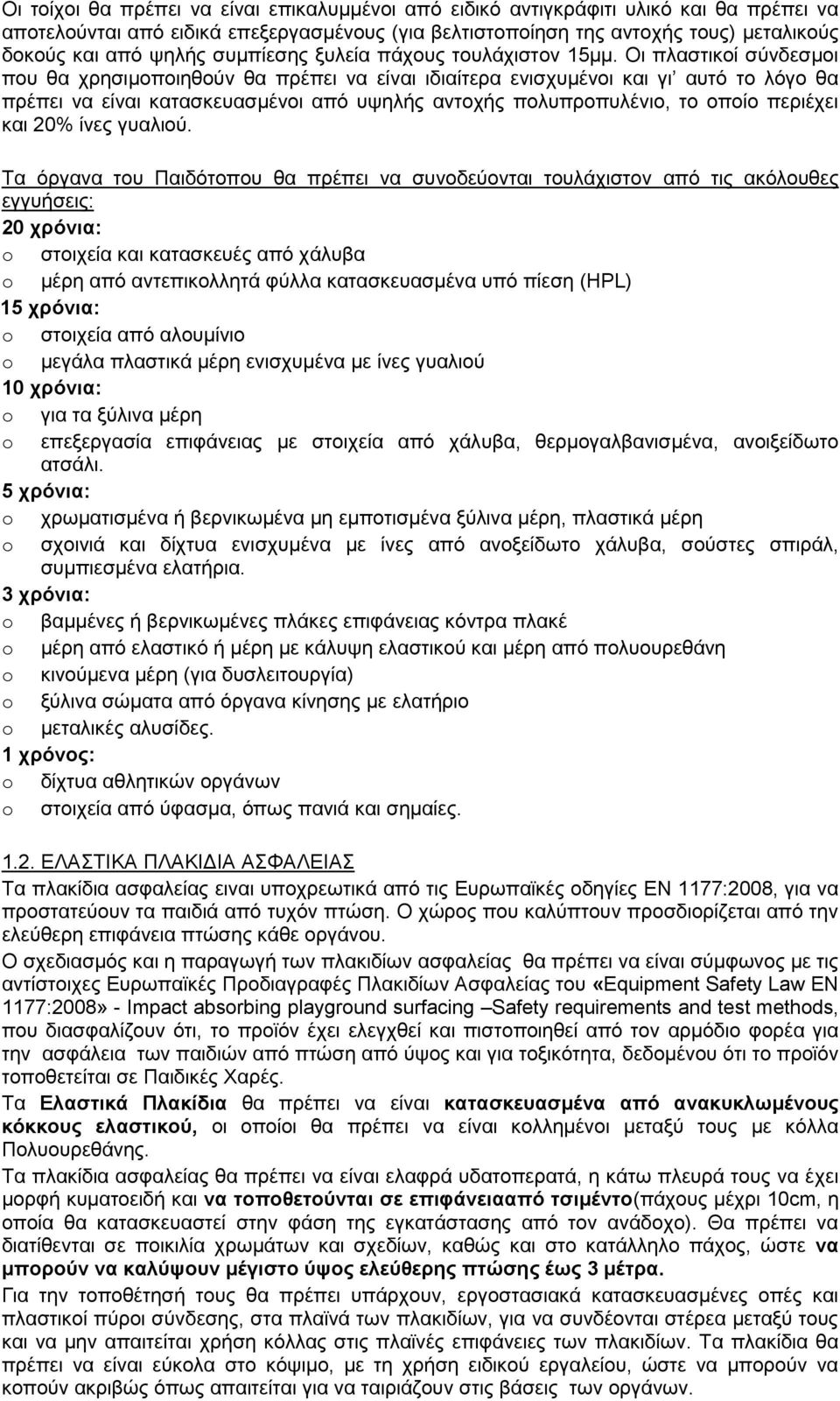 Οι πλαστικοί σύνδεσμοι που θα χρησιμοποιηθούν θα πρέπει να είναι ιδιαίτερα ενισχυμένοι και γι αυτό το λόγο θα πρέπει να είναι κατασκευασμένοι από υψηλής αντοχής πολυπροπυλένιο, το οποίο περιέχει και