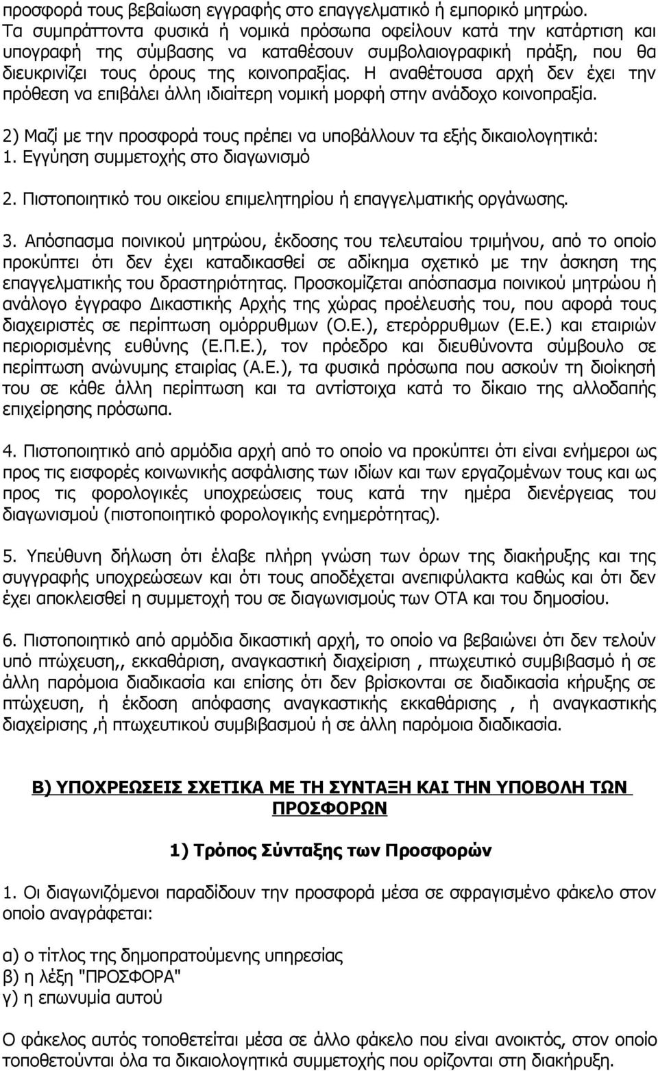 Η αναθέτουσα αρχή δεν έχει την πρόθεση να επιβάλει άλλη ιδιαίτερη νομική μορφή στην ανάδοχο κοινοπραξία. 2) Μαζί με την προσφορά τους πρέπει να υποβάλλουν τα εξής δικαιολογητικά: 1.