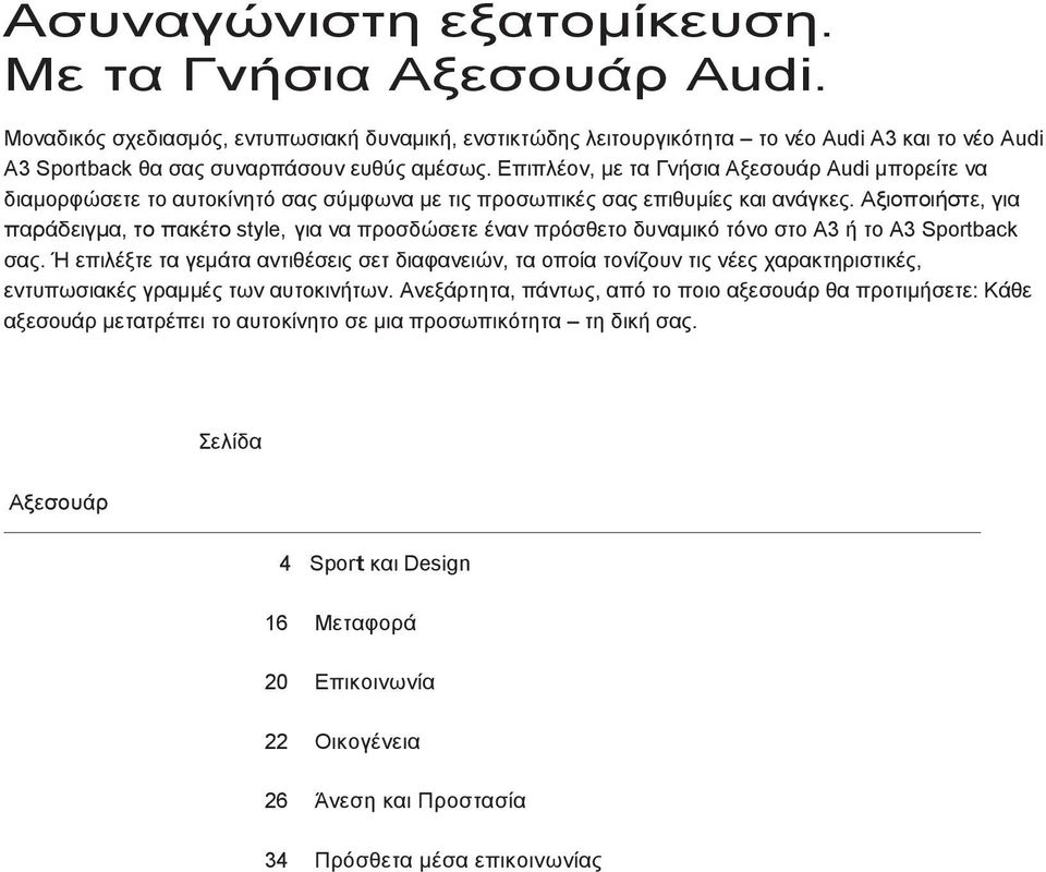 Επιπλέον, µε τα Γνήσια Αξεσουάρ Audi µπορείτε να διαµορφώσετε το αυτοκίνητό σας σύµφωνα µε τις προσωπικές σας επιθυµίες και ανάγκες.