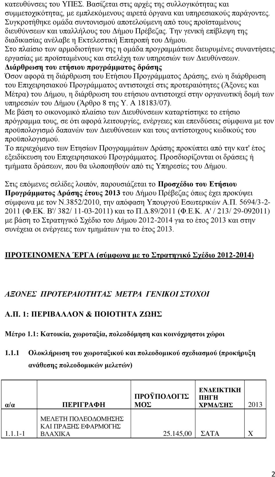 Στο πλαίσιο των αρμοδιοτήτων της η ομάδα προγραμμάτισε διευρυμένες συναντήσεις εργασίας με προϊσταμένους και στελέχη των υπηρεσιών των Διευθύνσεων.