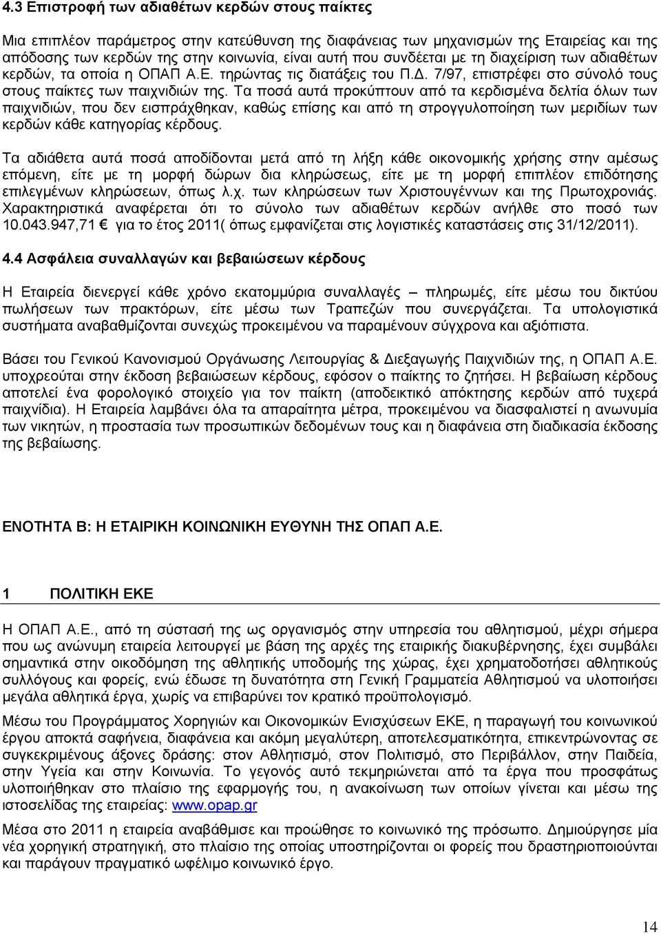 Τα ποσά αυτά προκύπτουν από τα κερδισμένα δελτία όλων των παιχνιδιών, που δεν εισπράχθηκαν, καθώς επίσης και από τη στρογγυλοποίηση των μεριδίων των κερδών κάθε κατηγορίας κέρδους.