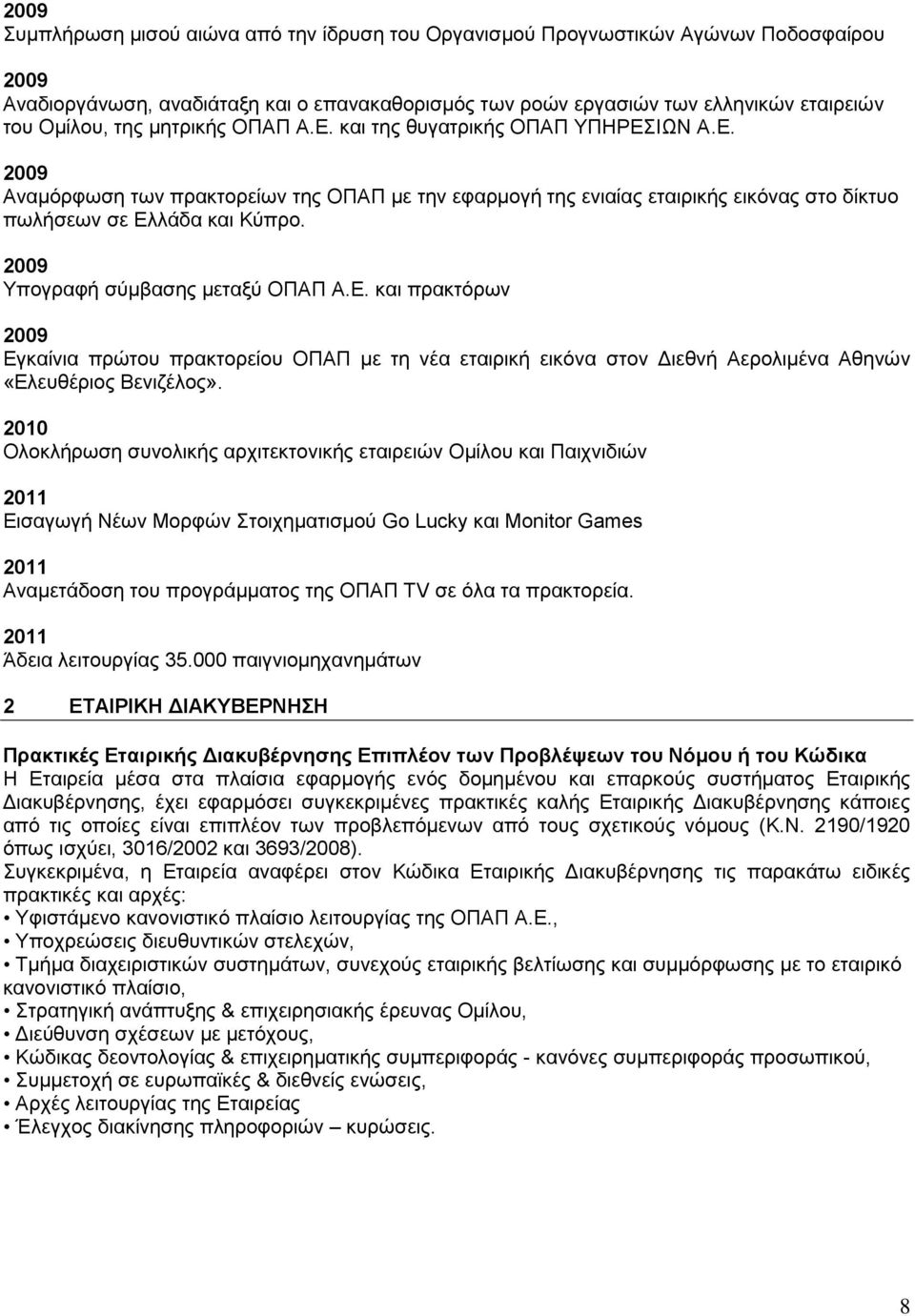 2009 Υπογραφή σύμβασης μεταξύ ΟΠΑΠ Α.Ε. και πρακτόρων 2009 Εγκαίνια πρώτου πρακτορείου ΟΠΑΠ με τη νέα εταιρική εικόνα στον Διεθνή Αερολιμένα Αθηνών «Ελευθέριος Βενιζέλος».