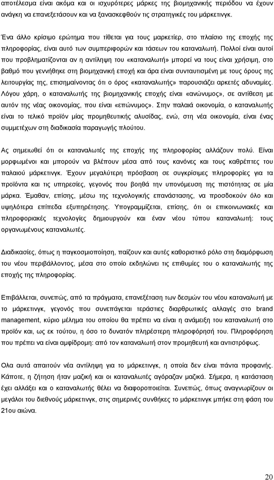 Πολλοί είναι αυτοί που προβληματίζονται αν η αντίληψη του «καταναλωτή» μπορεί να τους είναι χρήσιμη, στο βαθμό που γεννήθηκε στη βιομηχανική εποχή και άρα είναι συνταυτισμένη με τους όρους της